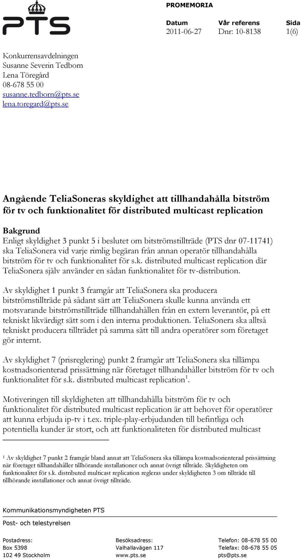 (PTS dnr 07-11741) ska TeliaSonera vid varje rimlig begäran från annan operatör tillhandahålla bitström för tv och funktionalitet för s.k. distributed multicast replication där TeliaSonera själv använder en sådan funktionalitet för tv-distribution.