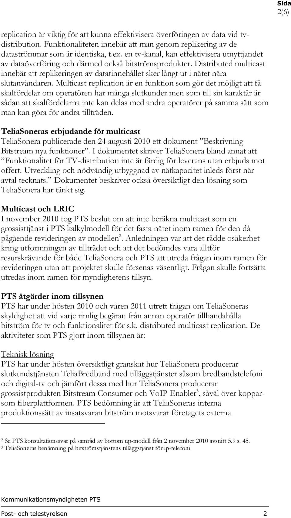 Distributed multicast innebär att replikeringen av datatinnehållet sker långt ut i nätet nära slutanvändaren.