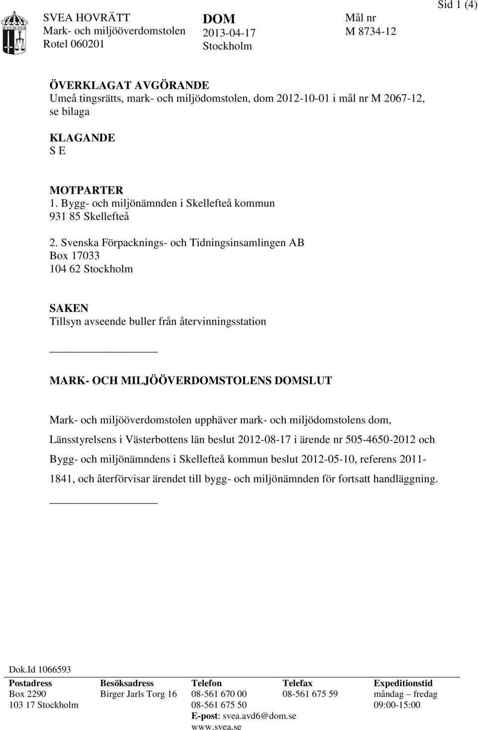 Svenska Förpacknings- och Tidningsinsamlingen AB Box 17033 104 62 Stockholm SAKEN Tillsyn avseende buller från återvinningsstation MARK- OCH MILJÖÖVERDOMSTOLENS DOMSLUT upphäver mark- och