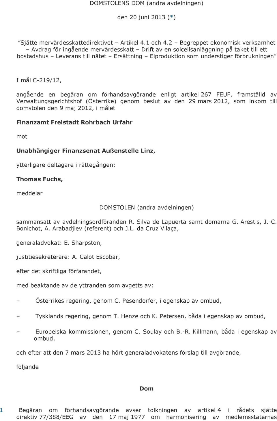 förbrukningen I mål C-219/12, angående en begäran om förhandsavgörande enligt artikel 267 FEUF, framställd av Verwaltungsgerichtshof (Österrike) genom beslut av den 29 mars 2012, som inkom till