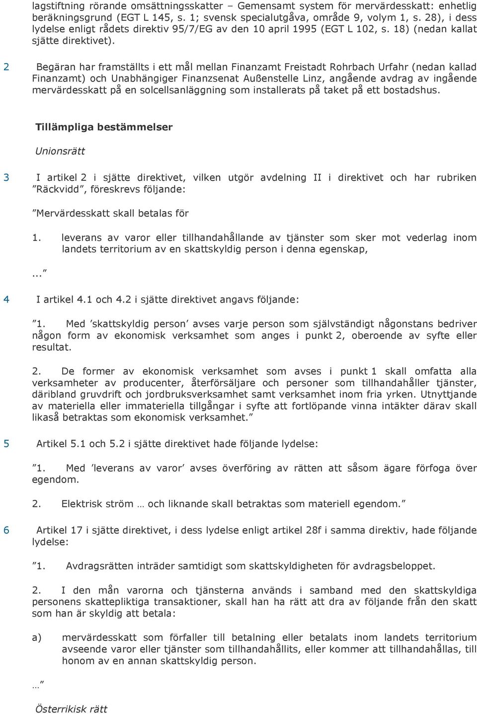 2 Begäran har framställts i ett mål mellan Finanzamt Freistadt Rohrbach Urfahr (nedan kallad Finanzamt) och Unabhängiger Finanzsenat Außenstelle Linz, angående avdrag av ingående mervärdesskatt på en