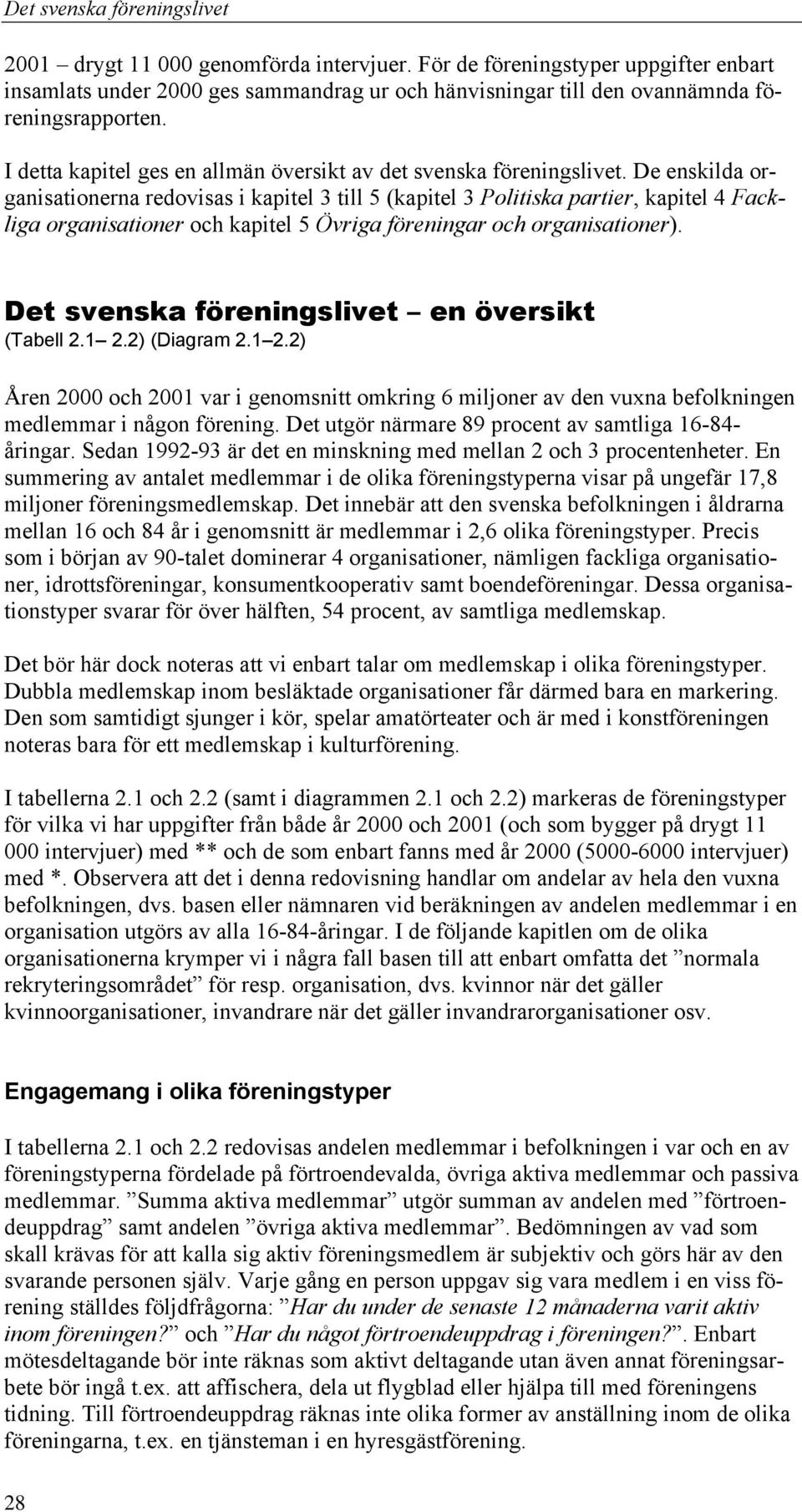 De enskilda organisationerna redovisas i kapitel 3 till 5 (kapitel 3 Politiska partier, kapitel 4 Fackliga organisationer och kapitel 5 Övriga föreningar och organisationer).