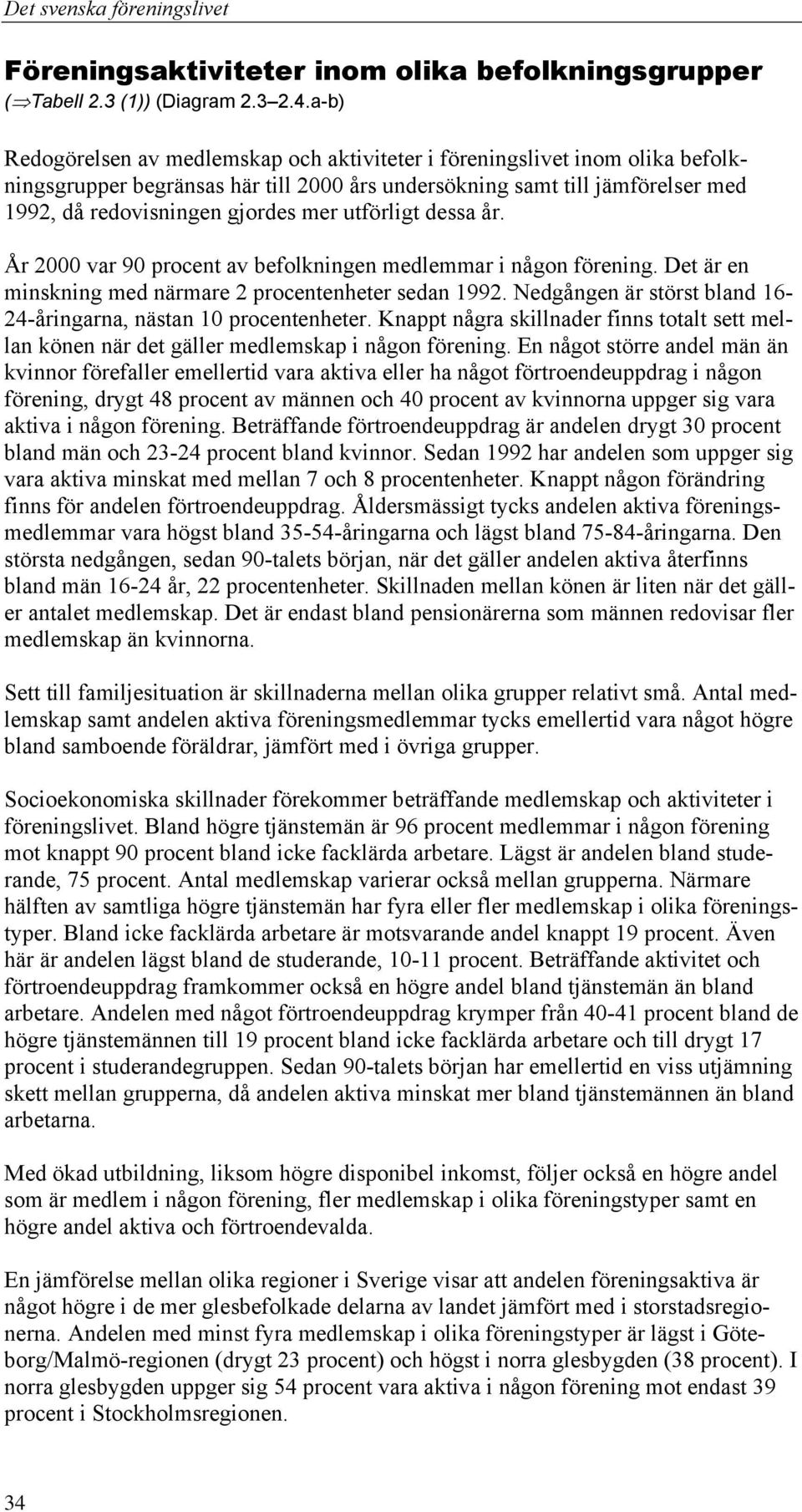 utförligt dessa år. År 2000 var 90 procent av befolkningen medlemmar i någon förening. Det är en minskning med närmare 2 procentenheter sedan 1992.