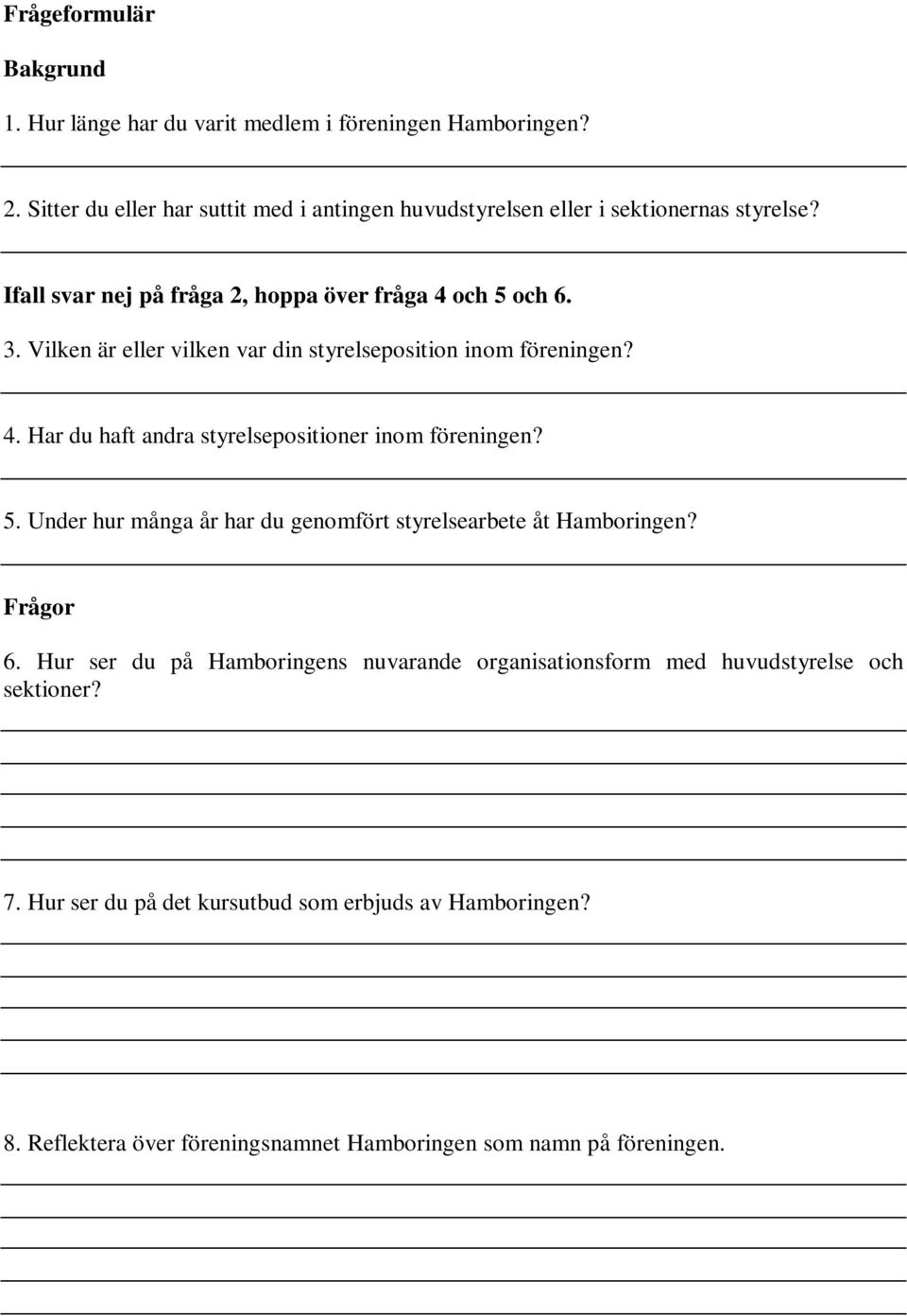 Vilken är eller vilken var din styrelseposition inom föreningen? 4. Har du haft andra styrelsepositioner inom föreningen? 5.