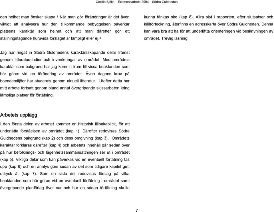 är lämpligt eller ej. 3 kunna tänkas ske (kap 8). Allra sist i rapporten, efter slutsatser och källförteckning, återfinns en adresskarta över Södra Guldheden.