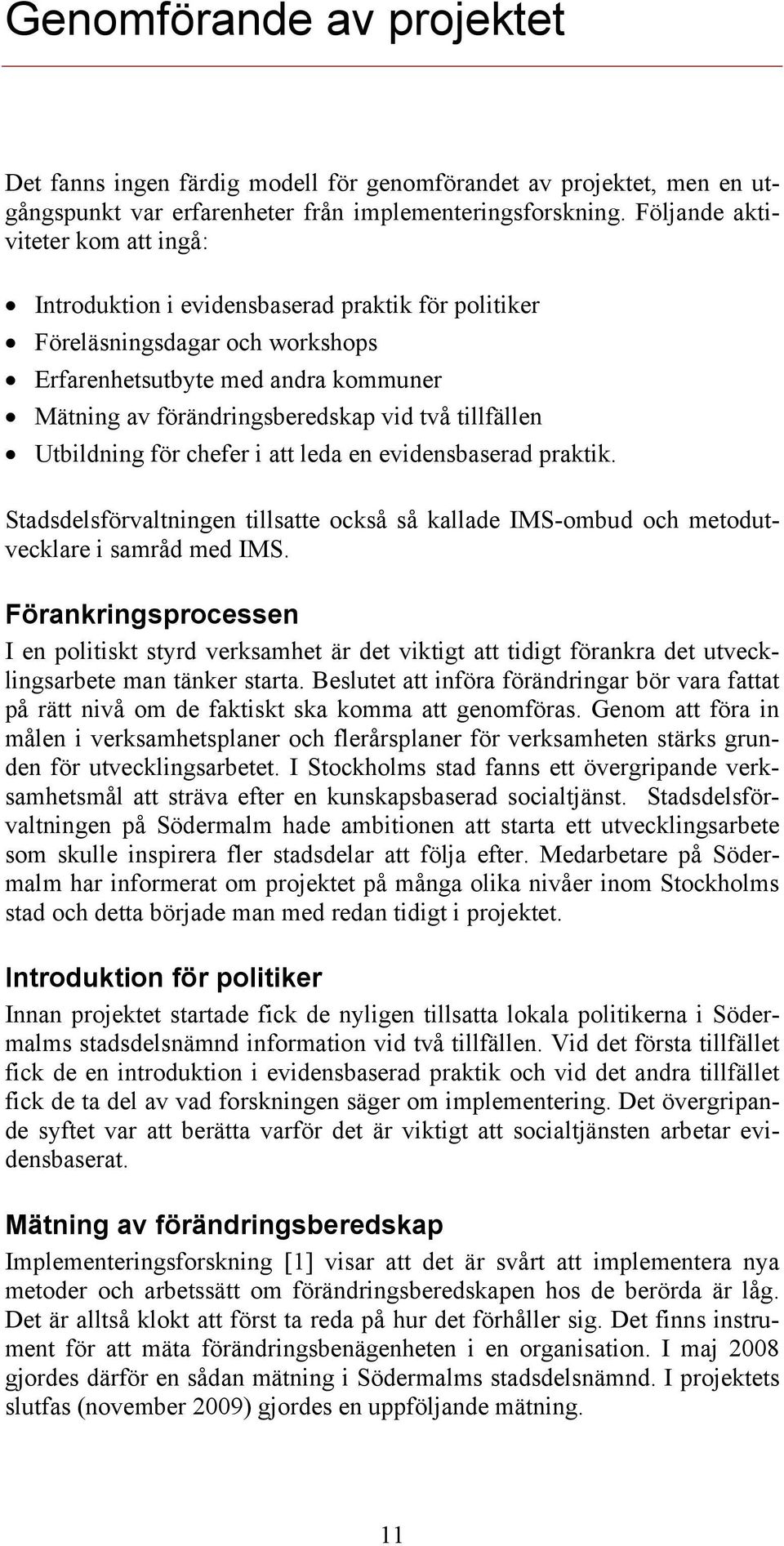 tillfällen Utbildning för chefer i att leda en evidensbaserad praktik. Stadsdelsförvaltningen tillsatte också så kallade IMS-ombud och metodutvecklare i samråd med IMS.