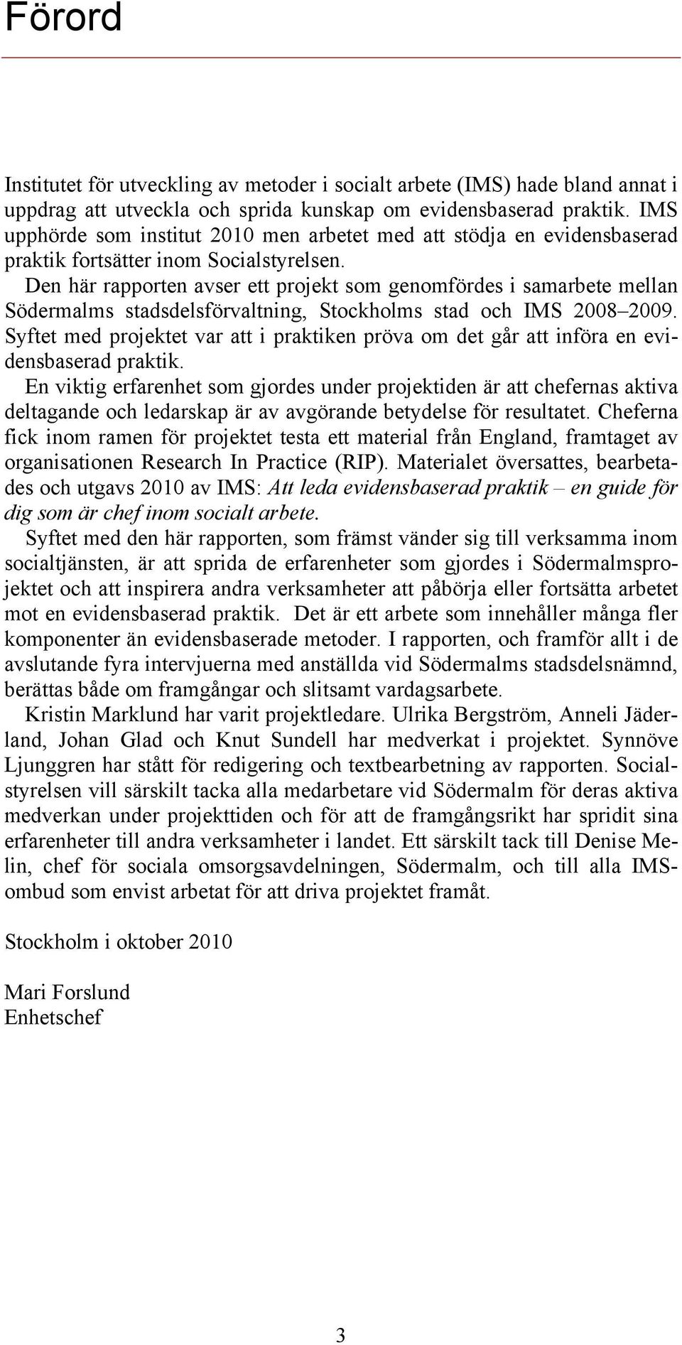 Den här rapporten avser ett projekt som genomfördes i samarbete mellan Södermalms stadsdelsförvaltning, Stockholms stad och IMS 2008 2009.