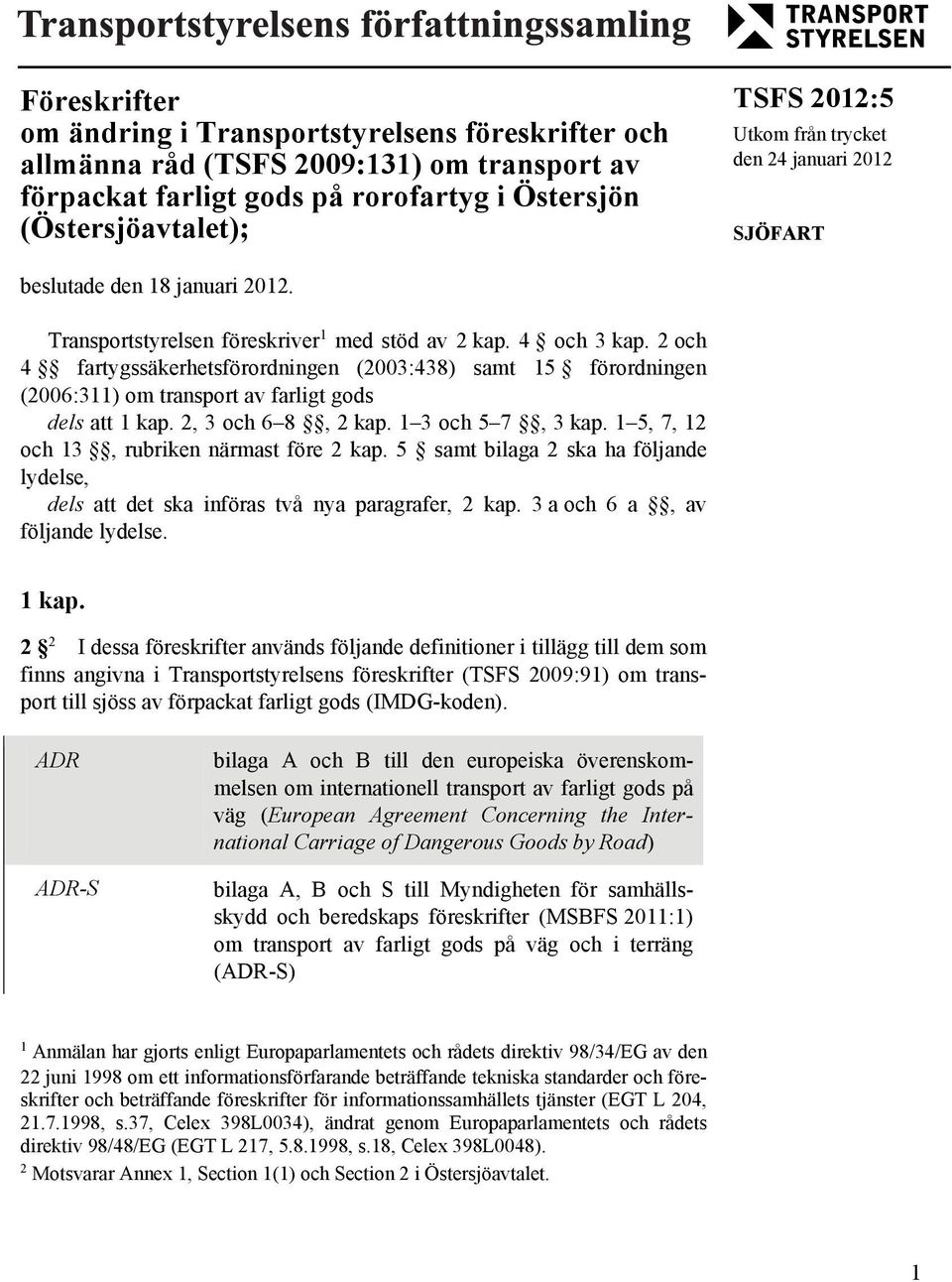 2 och 4 fartygssäkerhetsförordningen (2003:438) samt 15 förordningen (2006:311) om transport av farligt gods dels att 1 kap. 2, 3 och 6 8, 2 kap. 1 3 och 5 7, 3 kap.