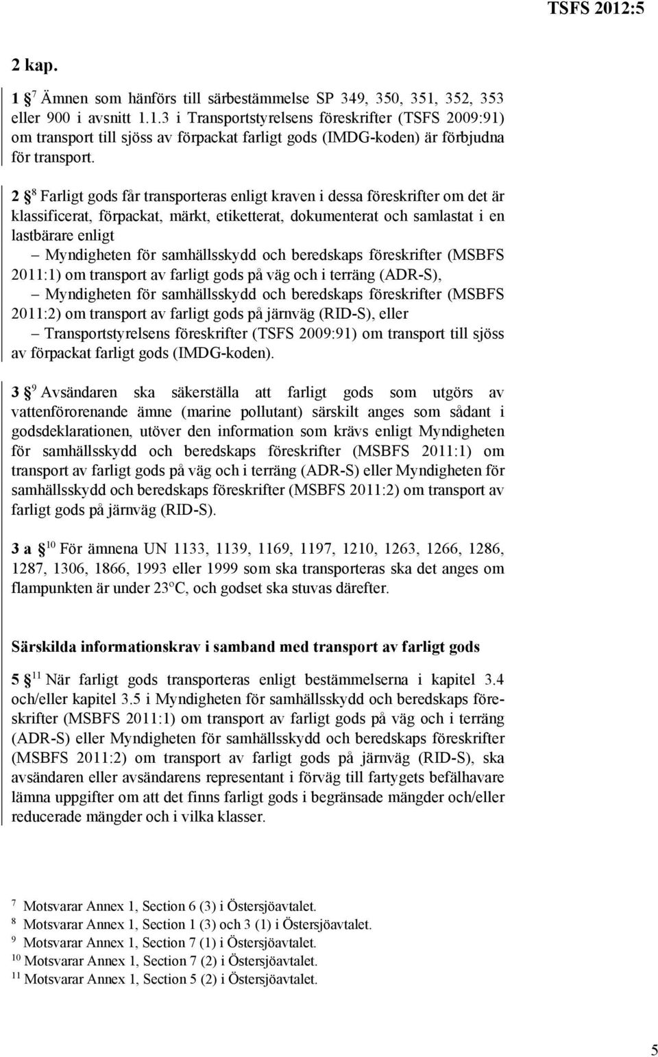 farligt gods på väg och i terräng (ADR-S), 2011:2) om transport av farligt gods på järnväg (RID-S), eller Transportstyrelsens föreskrifter (TSFS 2009:91) om transport till sjöss av förpackat farligt