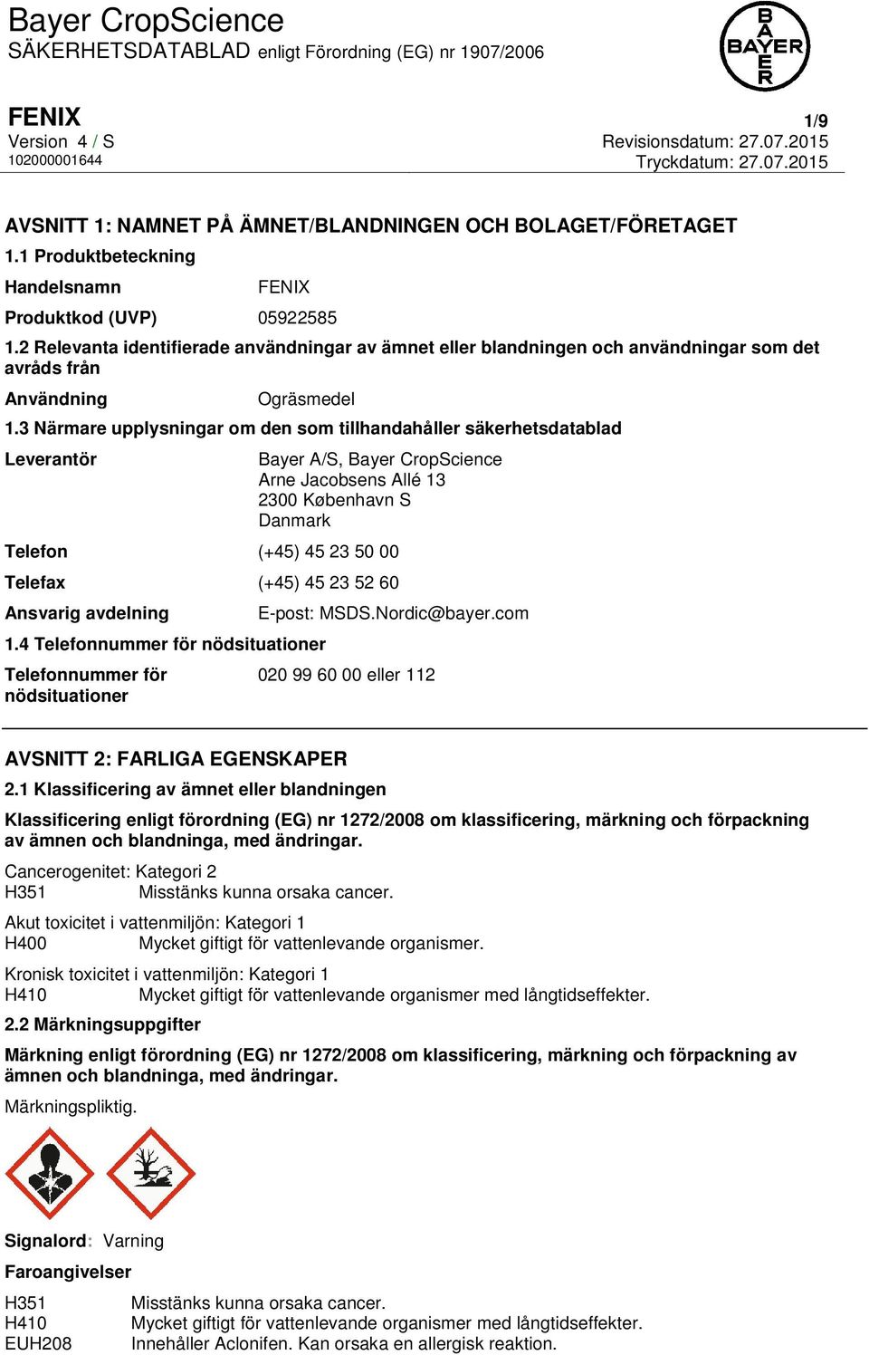 3 Närmare upplysningar om den som tillhandahåller säkerhetsdatablad Leverantör Bayer A/S, Bayer CropScience Arne Jacobsens Allé 13 2300 København S Danmark Telefon (+45) 45 23 50 00 Telefax (+45) 45