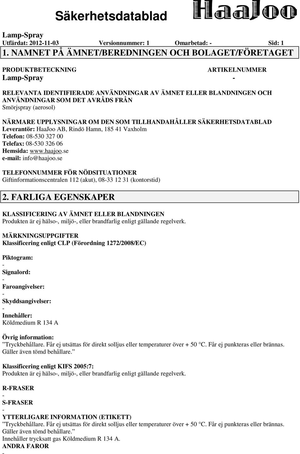 Smörjspray (aerosol) NÄRMARE UPPLYSNINGAR OM DEN SOM TILLHANDAHÅLLER SÄKERHETSDATABLAD Leverantör: HaaJoo AB, Rindö Hamn, 185 41 Vaxholm Telefon: 08530 327 00 Telefax: 08530 326 06 Hemsida: www.