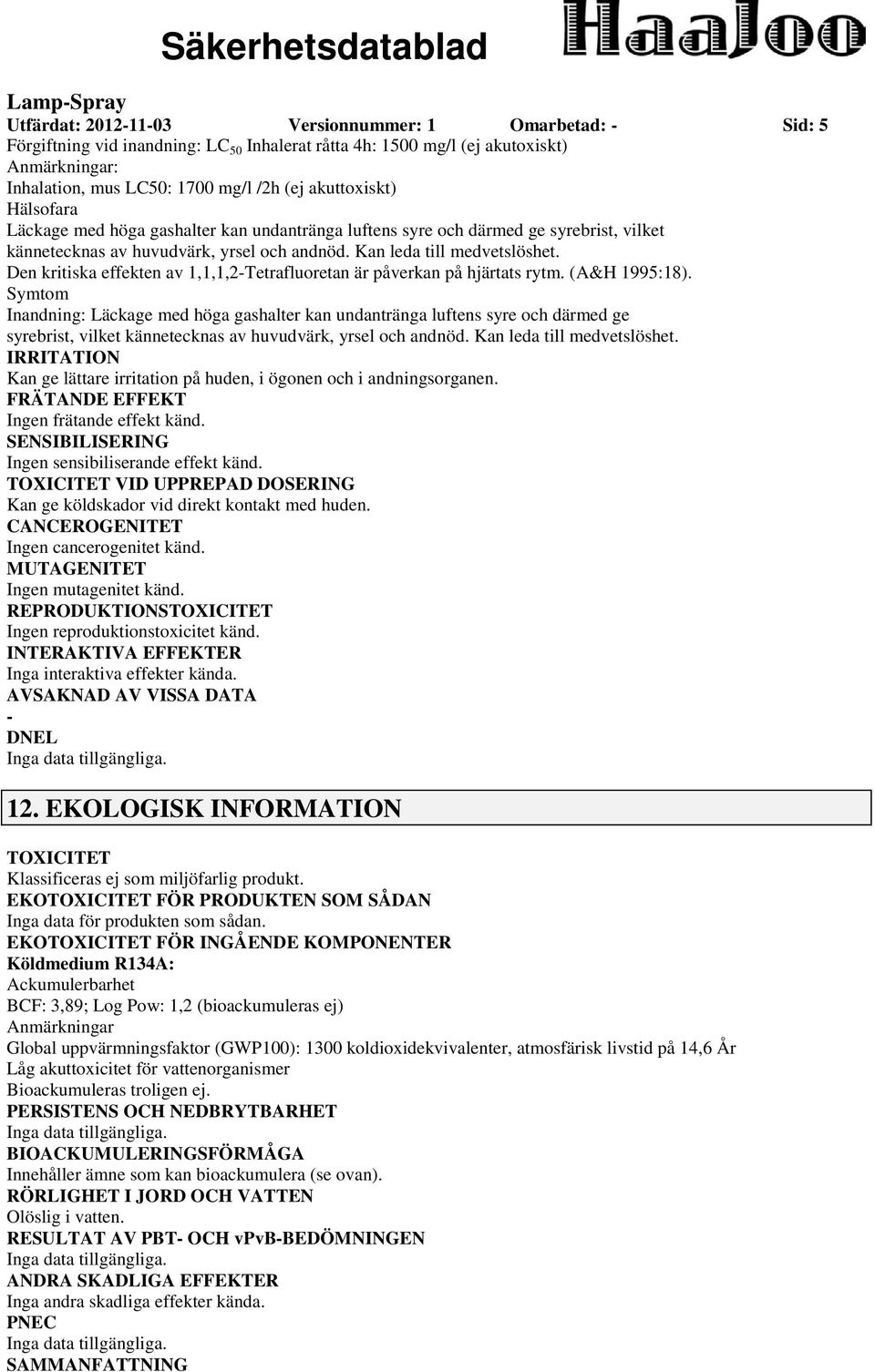 Den kritiska effekten av 1,1,1,2Tetrafluoretan är påverkan på hjärtats rytm. (A&H 1995:18).