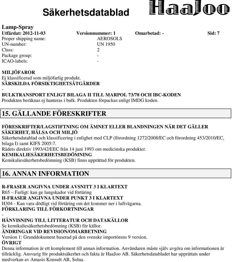 GÄLLANDE FÖRESKRIFTER FÖRESKRIFTER/LAGSTIFTNING OM ÄMNET ELLER BLANDNINGEN NÄR DET GÄLLER SÄKERHET, HÄLSA OCH MILJÖ Säkerhetsdatablad och klassificering i enlighet med CLP (förordning 1272/2008/EC