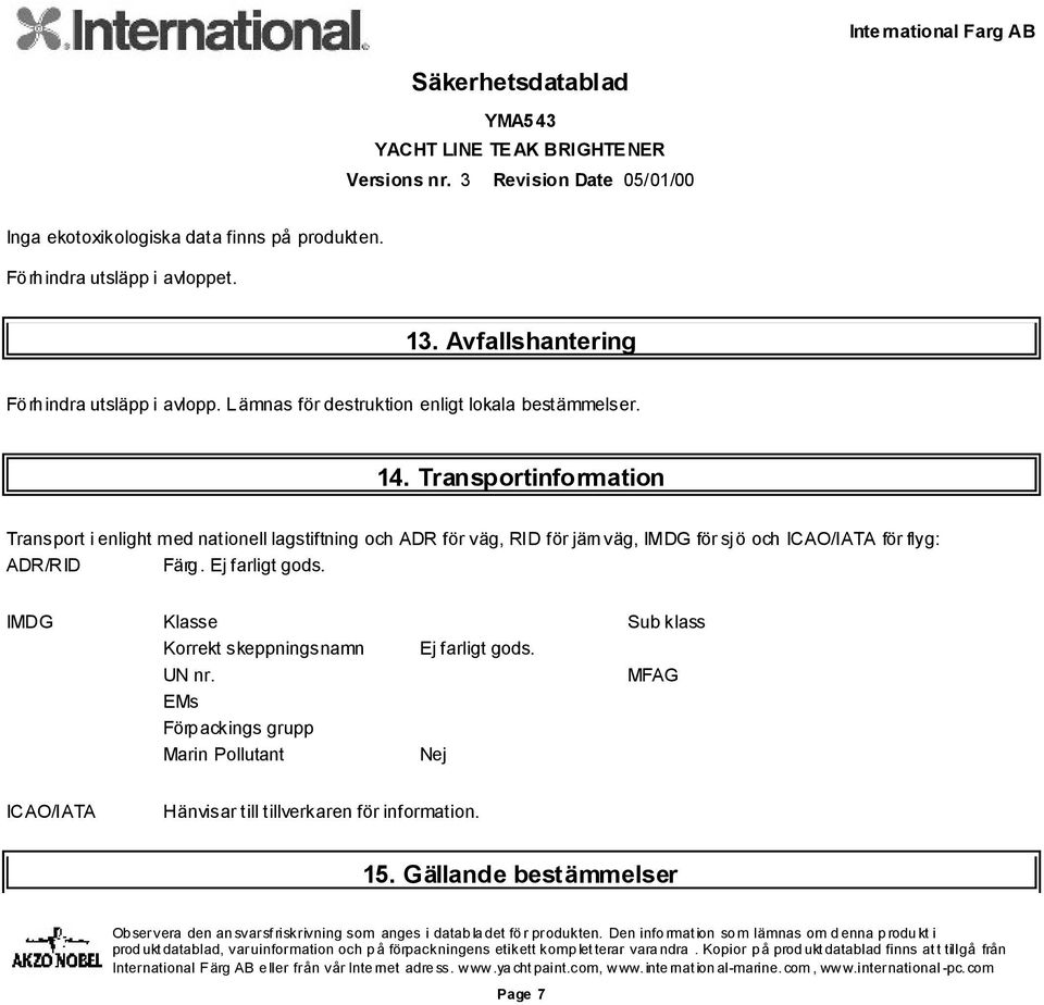 Transportinformation Transport i enlight med nationell lagstiftning och ADR för väg, RID för järnväg, IMDG för sjö och ICAO/IATA för flyg: