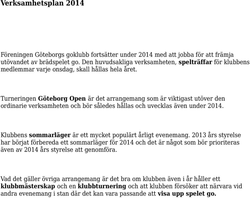 Turneringen Göteborg Open är det arrangemang som är viktigast utöver den ordinarie verksamheten och bör således hållas och uvecklas även under 2014.