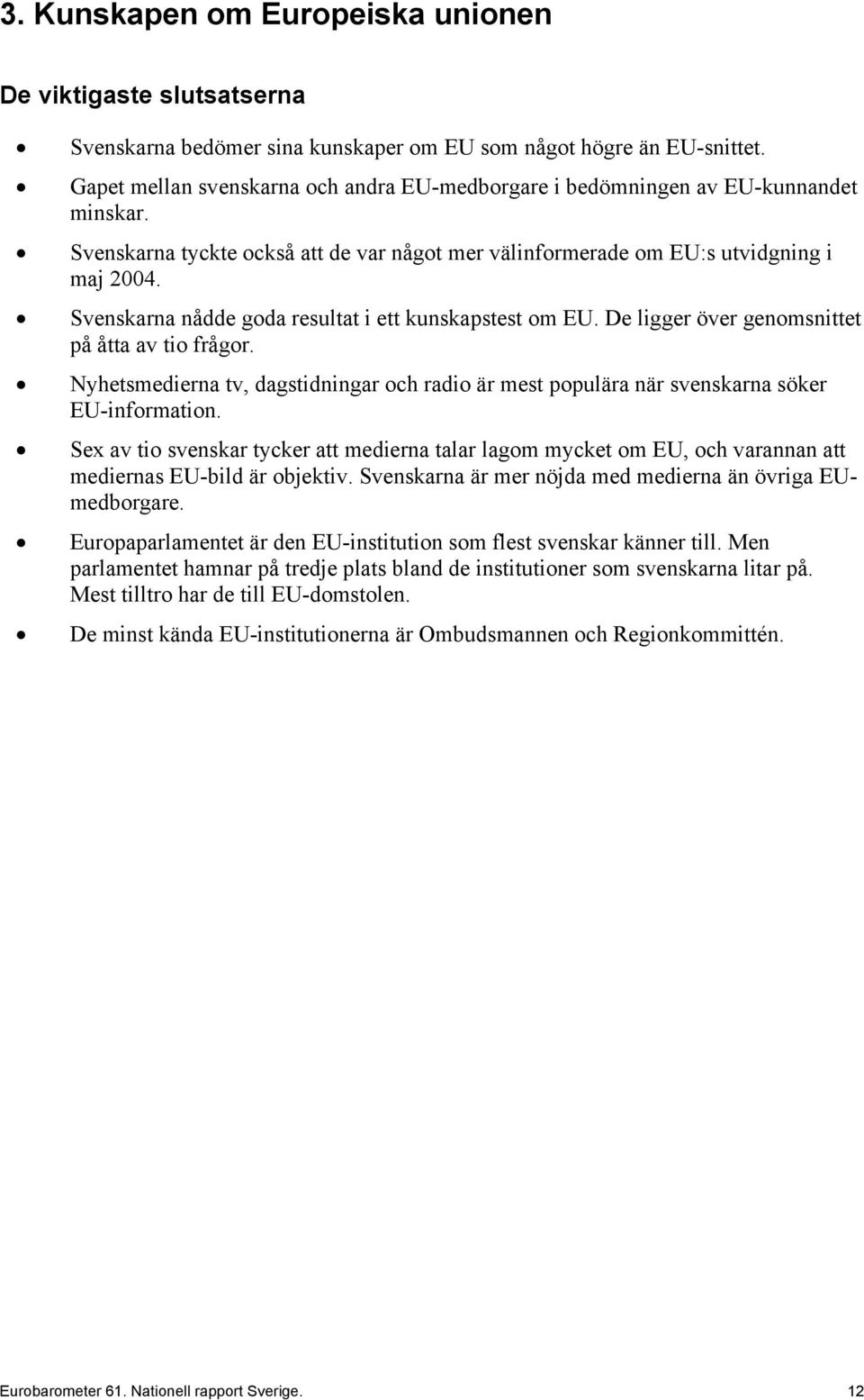 Svenskarna nådde goda resultat i ett kunskapstest om EU. De ligger över genomsnittet på åtta av tio frågor.