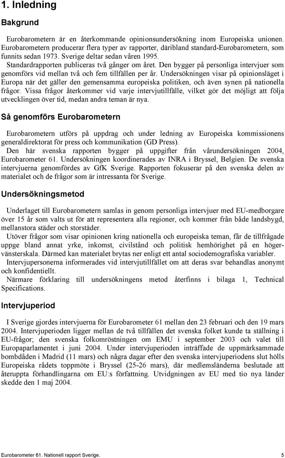 Den bygger på personliga intervjuer som genomförs vid mellan två och fem tillfällen per år.