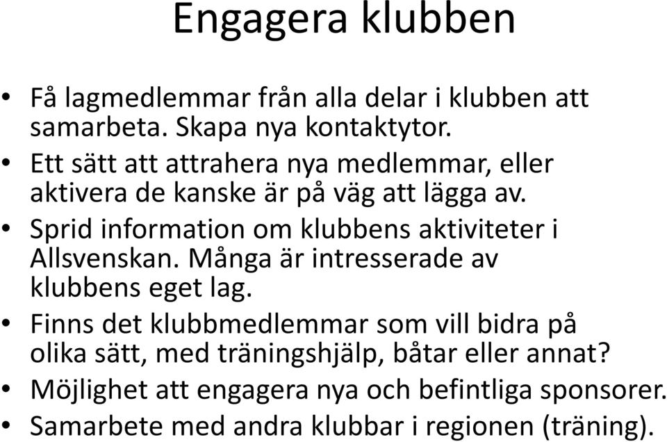 Sprid information om klubbens aktiviteter i Allsvenskan. Många är intresserade av klubbens eget lag.