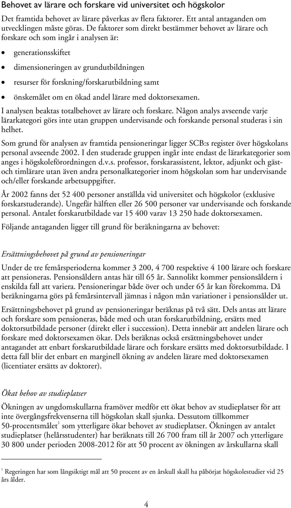 önskemålet om en ökad andel lärare med doktorsexamen. I analysen beaktas totalbehovet av lärare och forskare.