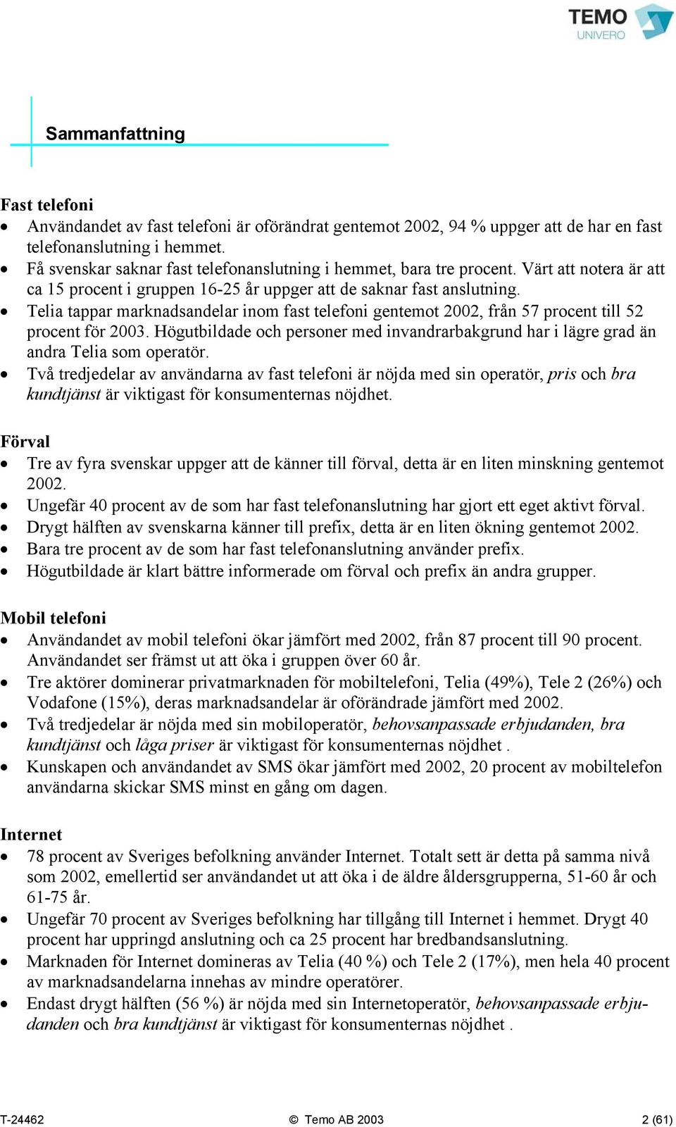 Telia tappar marknadsandelar inom fast telefoni gentemot 2002, från 57 procent till 52 procent för 2003. Högutbildade och personer med invandrarbakgrund har i lägre grad än andra Telia som operatör.