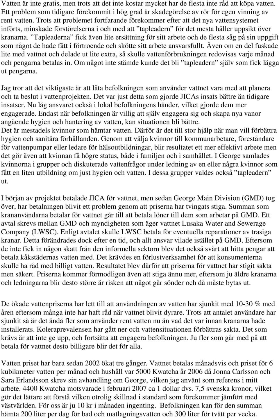 Trots att problemet fortfarande förekommer efter att det nya vattensystemet införts, minskade förstörelserna i och med att tapleadern för det mesta håller uppsikt över kranarna.