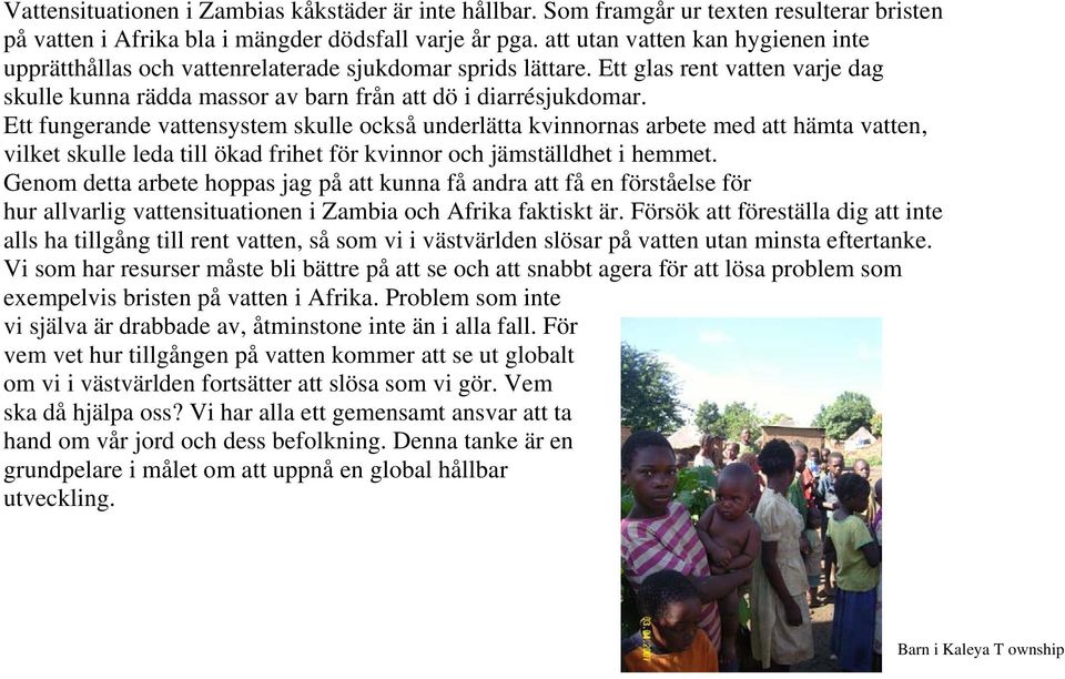 Ett fungerande vattensystem skulle också underlätta kvinnornas arbete med att hämta vatten, vilket skulle leda till ökad frihet för kvinnor och jämställdhet i hemmet.