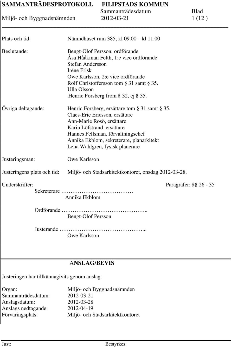 Ulla Olsson Henric Forsberg from 32, ej 35. Övriga deltagande: Henric Forsberg, ersättare tom 31 samt 35.