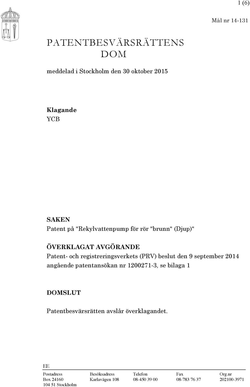 september 2014 angående patentansökan nr 1200271-3, se bilaga 1 DOMSLUT Patentbesvärsrätten avslår överklagandet.