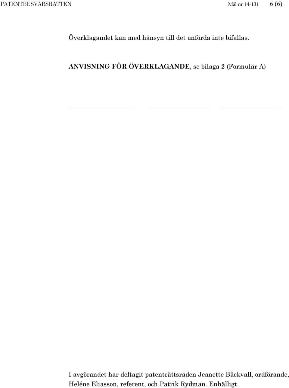 ANVISNING FÖR ÖVERKLAGANDE, se bilaga 2 (Formulär A) I avgörandet har