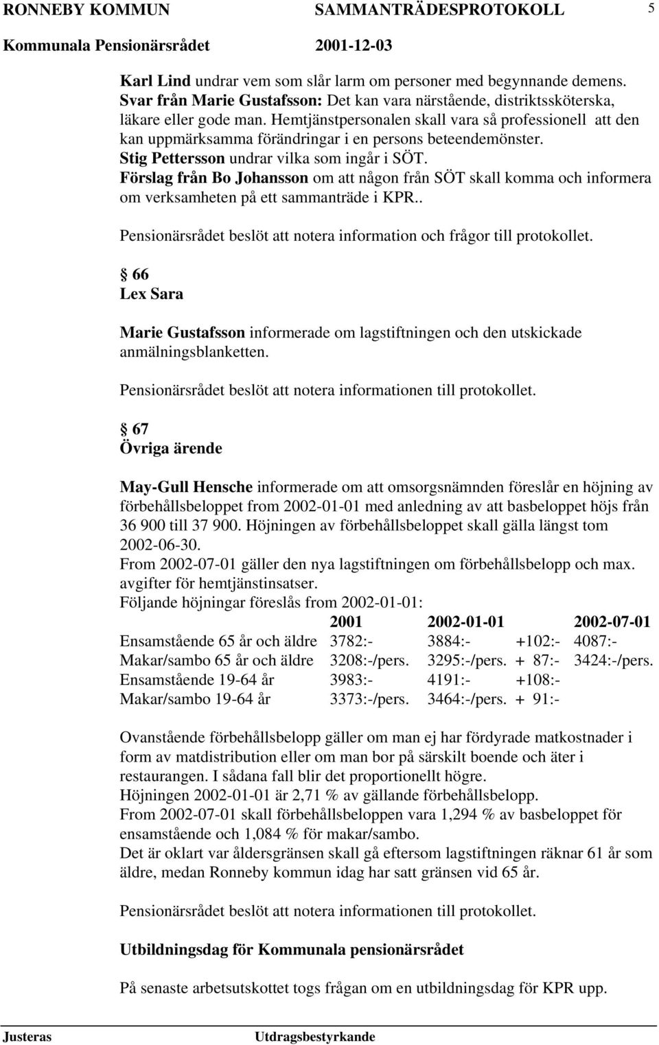 Hemtjänstpersonalen skall vara så professionell att den kan uppmärksamma förändringar i en persons beteendemönster. Stig Pettersson undrar vilka som ingår i SÖT.