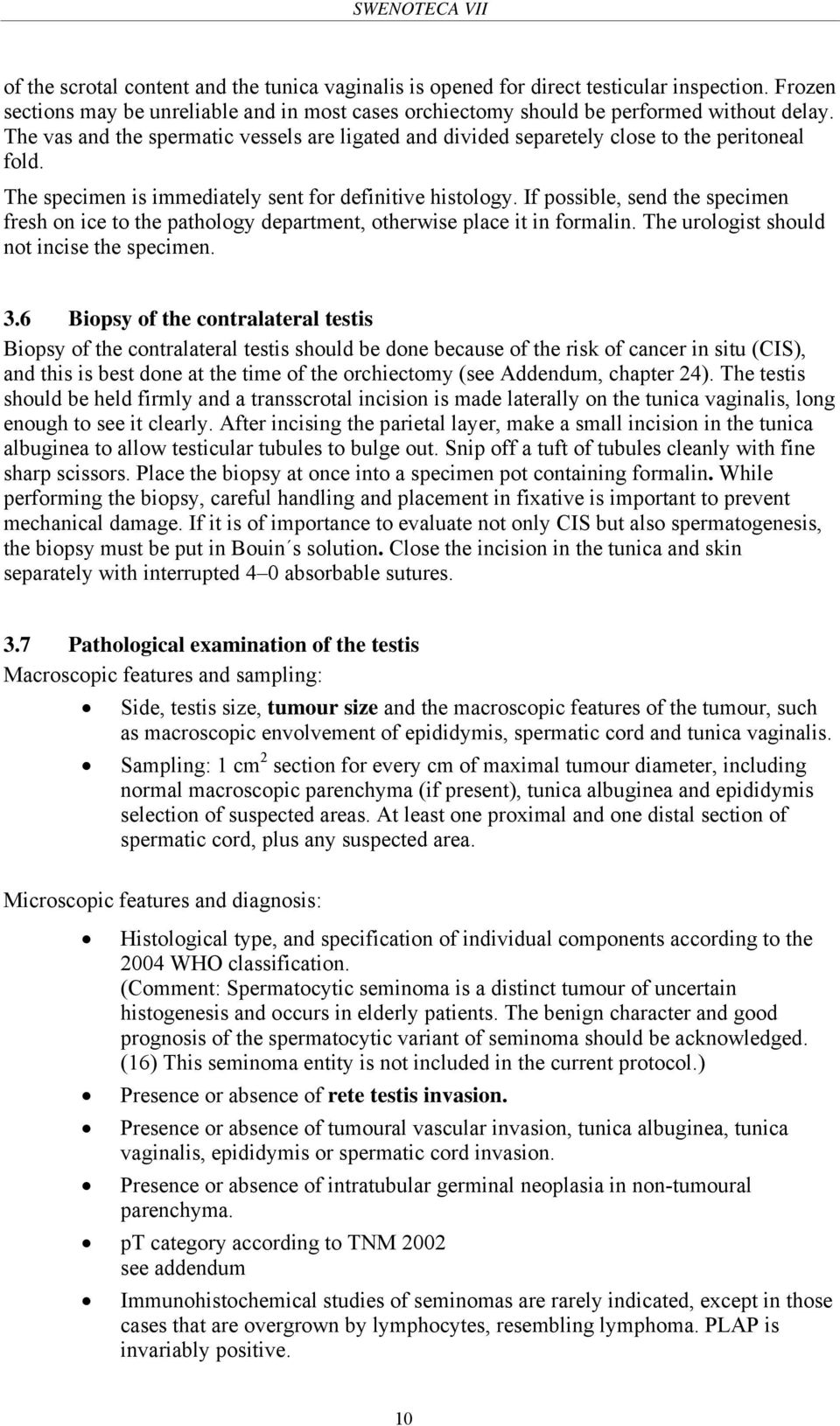 If possible, send the specimen fresh on ice to the pathology department, otherwise place it in formalin. The urologist should not incise the specimen. 3.