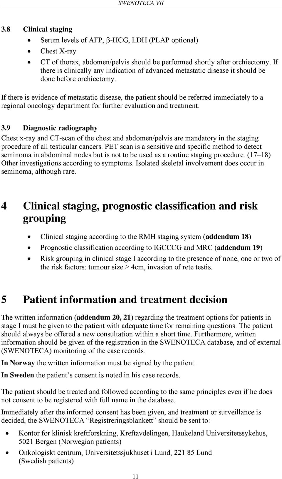 If there is evidence of metastatic disease, the patient should be referred immediately to a regional oncology department for further evaluation and treatment. 3.