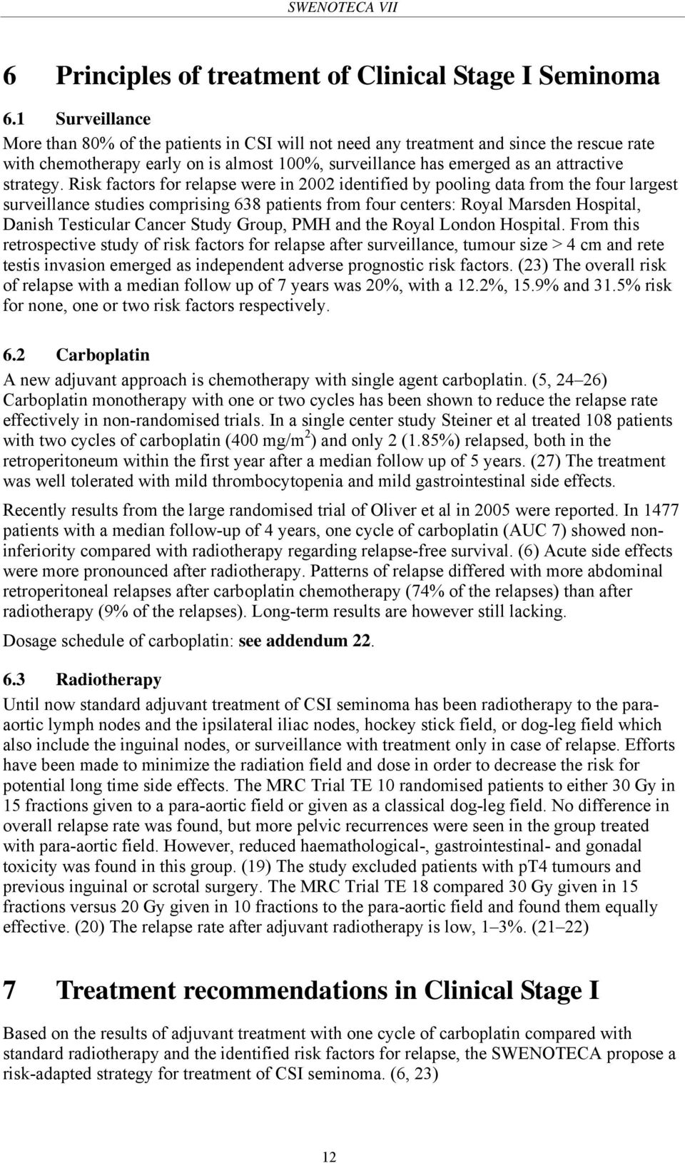 Risk factors for relapse were in 2002 identified by pooling data from the four largest surveillance studies comprising 638 patients from four centers: Royal Marsden Hospital, Danish Testicular Cancer