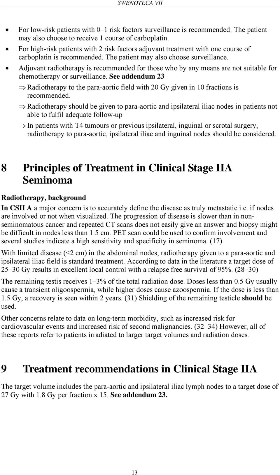 Adjuvant radiotherapy is recommended for those who by any means are not suitable for chemotherapy or surveillance.