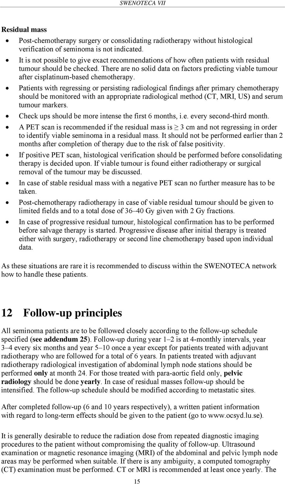 There are no solid data on factors predicting viable tumour after cisplatinum-based chemotherapy.