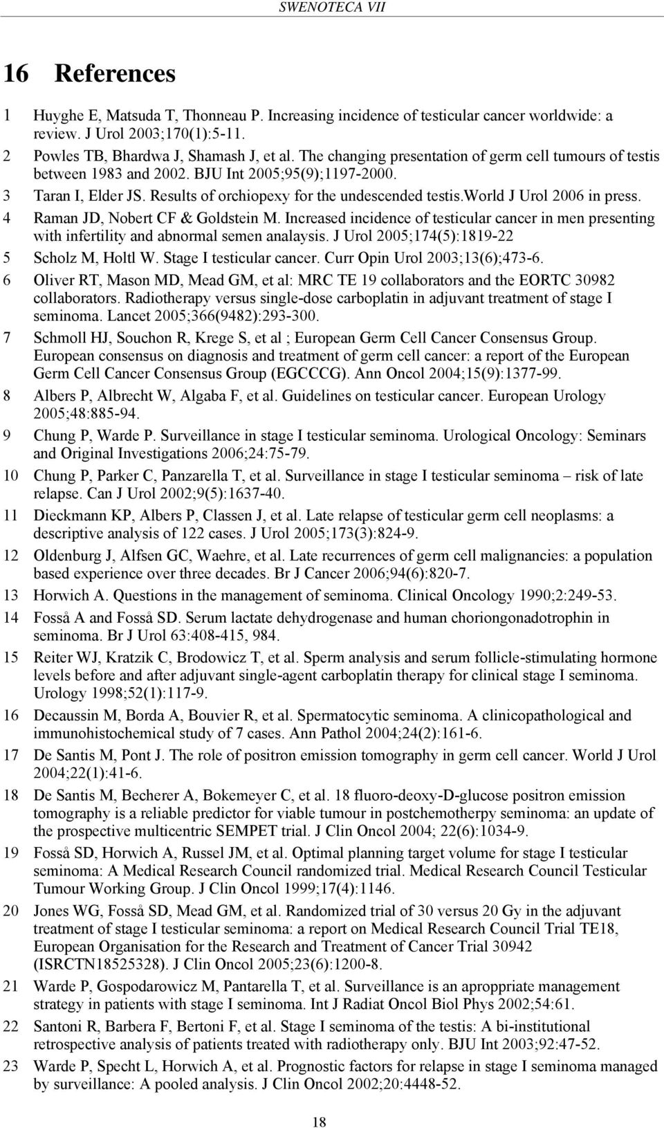 world J Urol 2006 in press. 4 Raman JD, Nobert CF & Goldstein M. Increased incidence of testicular cancer in men presenting with infertility and abnormal semen analaysis.