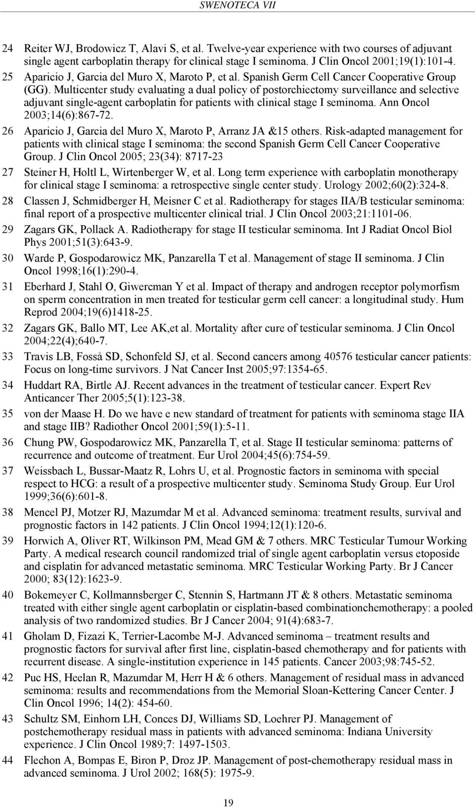 Multicenter study evaluating a dual policy of postorchiectomy surveillance and selective adjuvant single-agent carboplatin for patients with clinical stage I seminoma. Ann Oncol 2003;14(6):867-72.