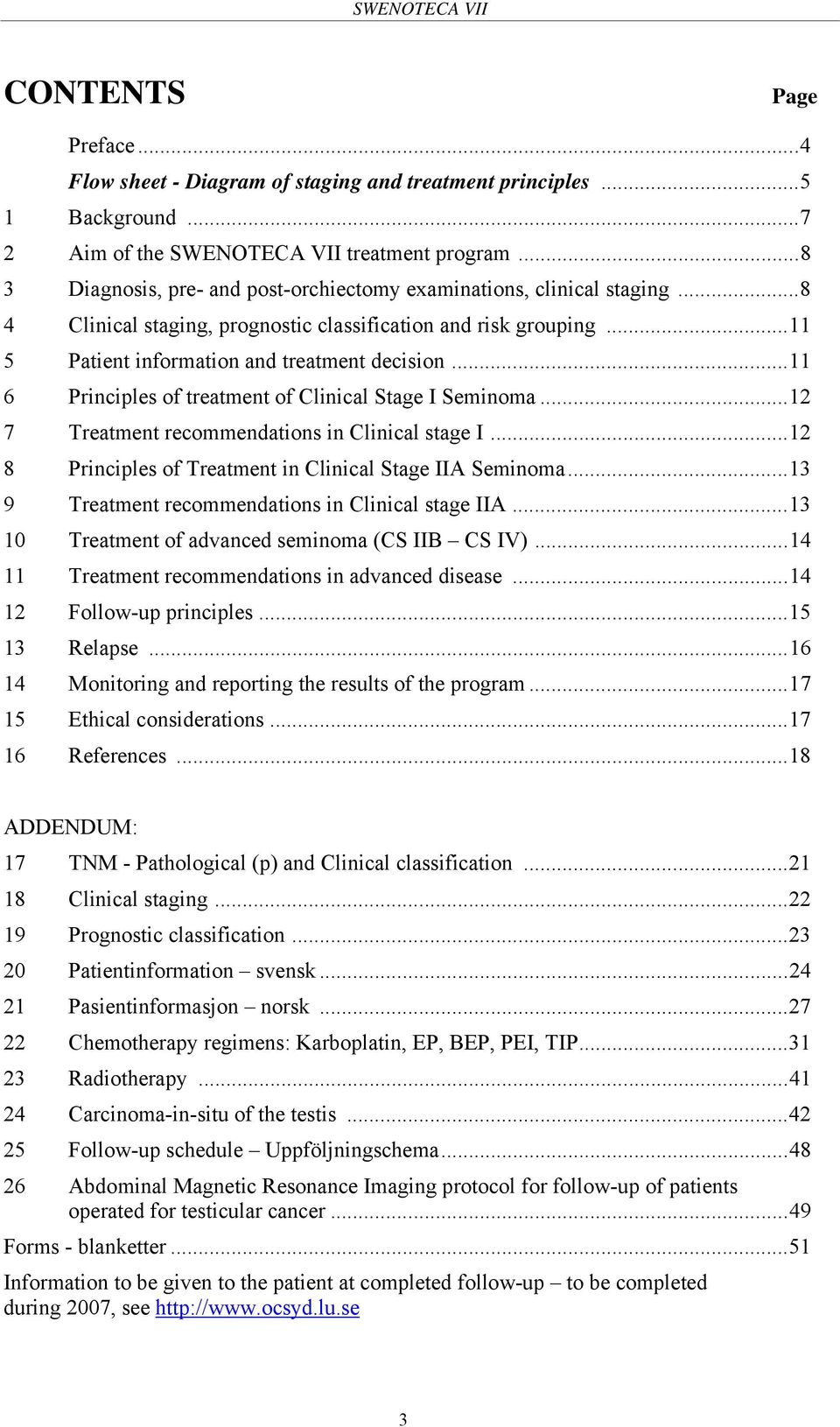 ..11 6 Principles of treatment of Clinical Stage I Seminoma...12 7 Treatment recommendations in Clinical stage I...12 8 Principles of Treatment in Clinical Stage IIA Seminoma.