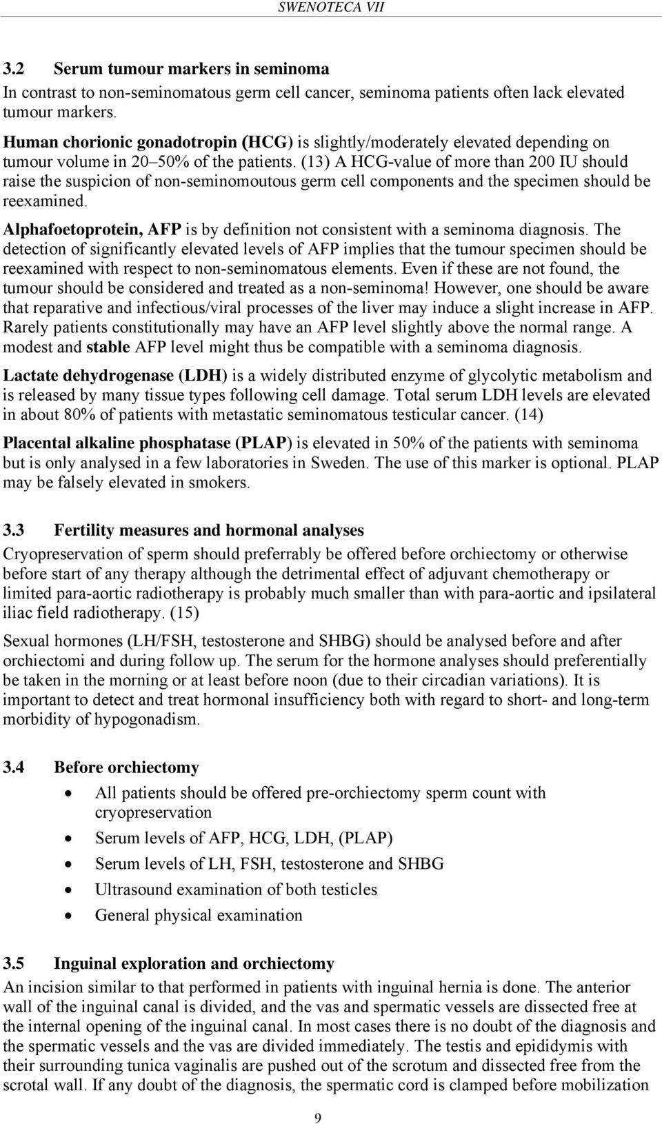 (13) A HCG-value of more than 200 IU should raise the suspicion of non-seminomoutous germ cell components and the specimen should be reexamined.