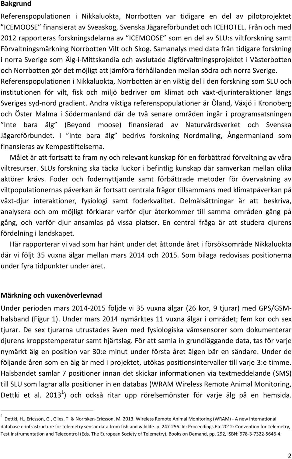 Samanalys med data från tidigare forskning i norra Sverige som Älg-i-Mittskandia och avslutade älgförvaltningsprojektet i Västerbotten och Norrbotten gör det möjligt att jämföra förhållanden mellan