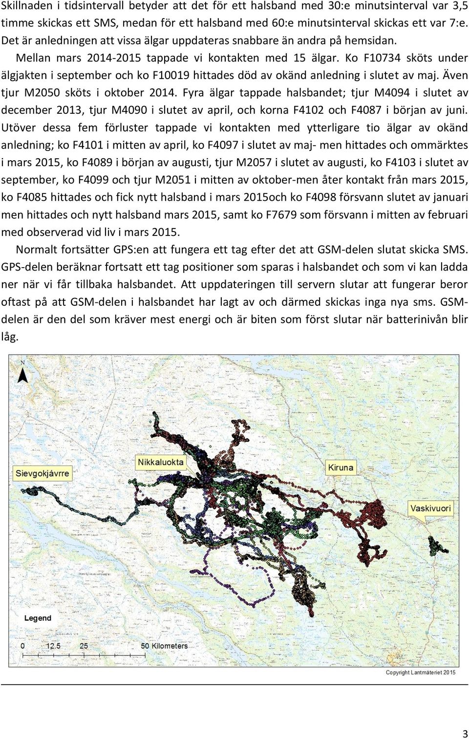 Ko F10734 sköts under älgjakten i september och ko F10019 hittades död av okänd anledning i slutet av maj. Även tjur M2050 sköts i oktober 2014.