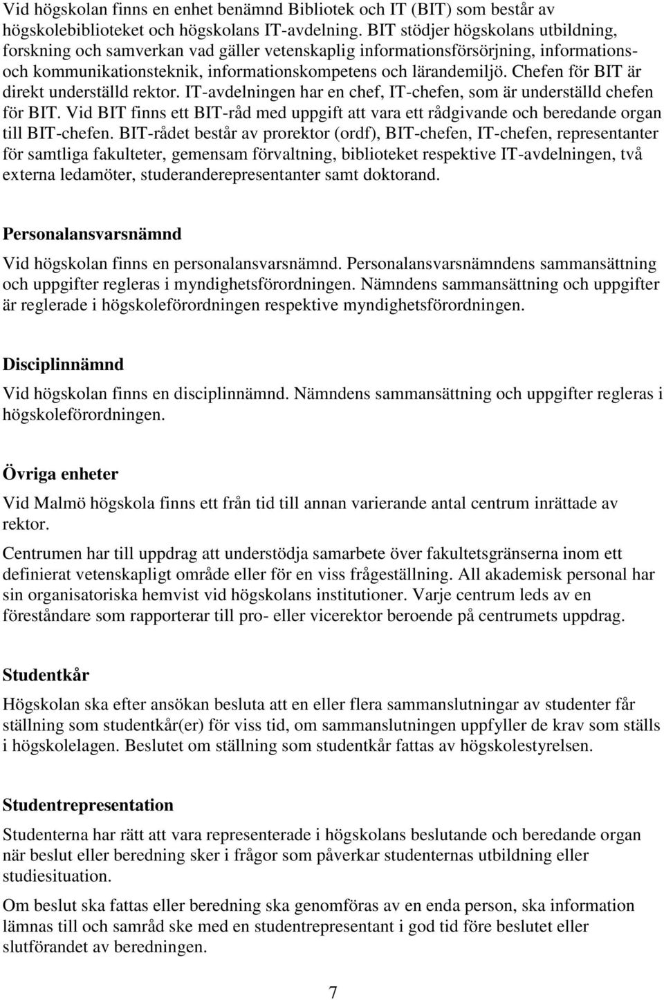 Chefen för BIT är direkt underställd rektor. IT-avdelningen har en chef, IT-chefen, som är underställd chefen för BIT.