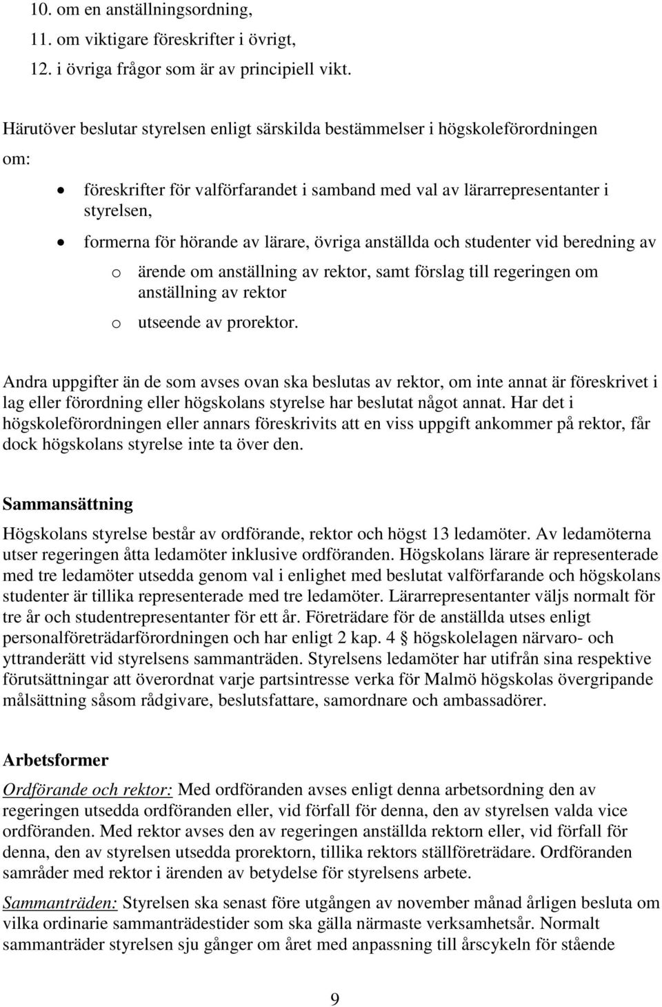 lärare, övriga anställda och studenter vid beredning av o ärende om anställning av rektor, samt förslag till regeringen om anställning av rektor o utseende av prorektor.