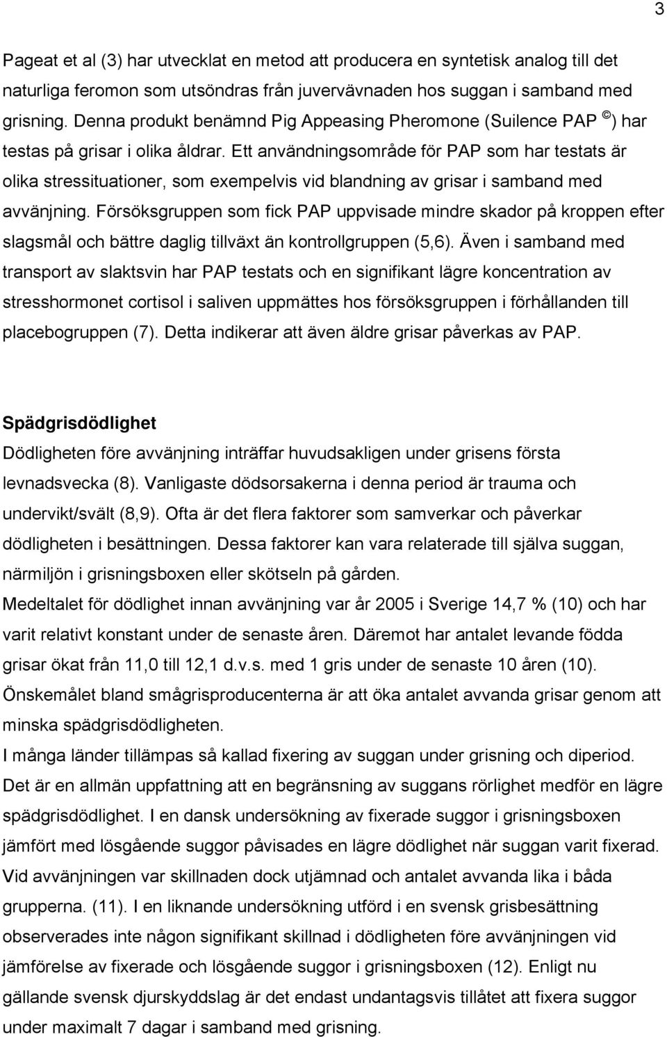 Ett användningsområde för PAP som har testats är olika stressituationer, som exempelvis vid blandning av grisar i samband med avvänjning.