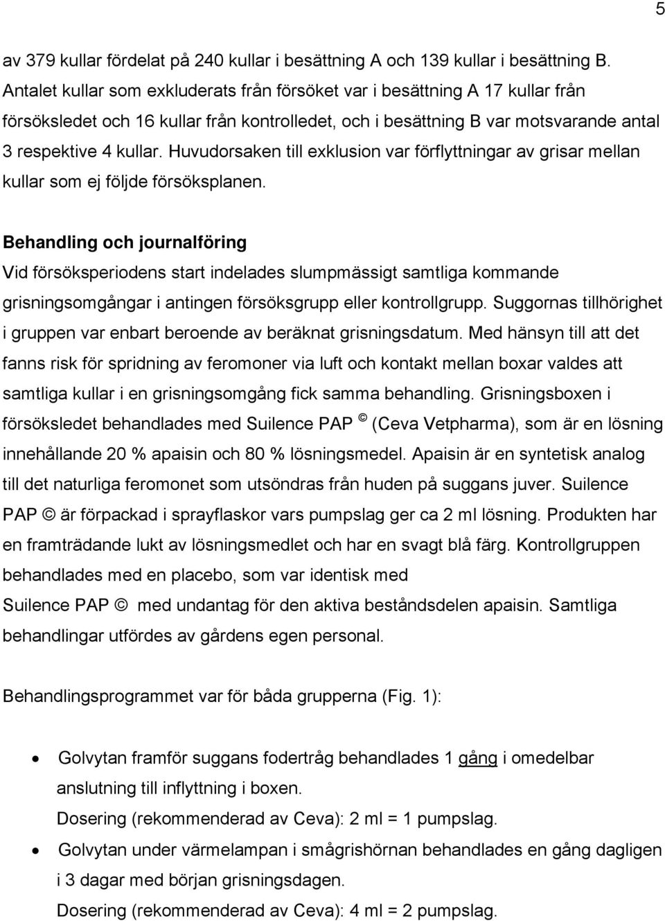 Huvudorsaken till exklusion var förflyttningar av grisar mellan kullar som ej följde försöksplanen.