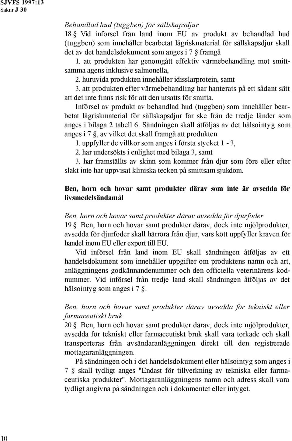 att produkten efter värmebehandling har hanterats på ett sådant sätt att det inte finns risk för att den utsatts för smitta.