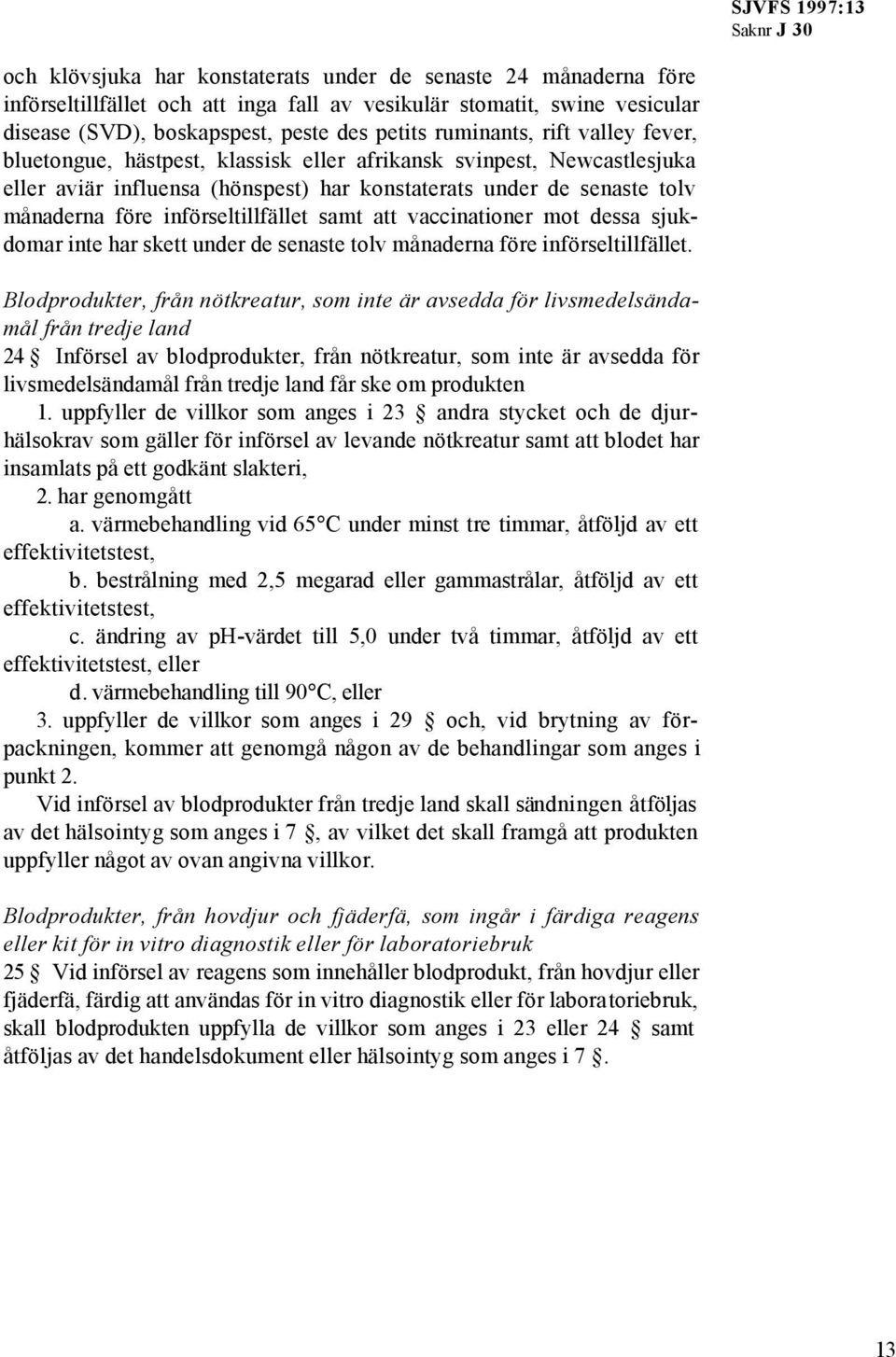 samt att vaccinationer mot dessa sjukdomar inte har skett under de senaste tolv månaderna före införseltillfället.