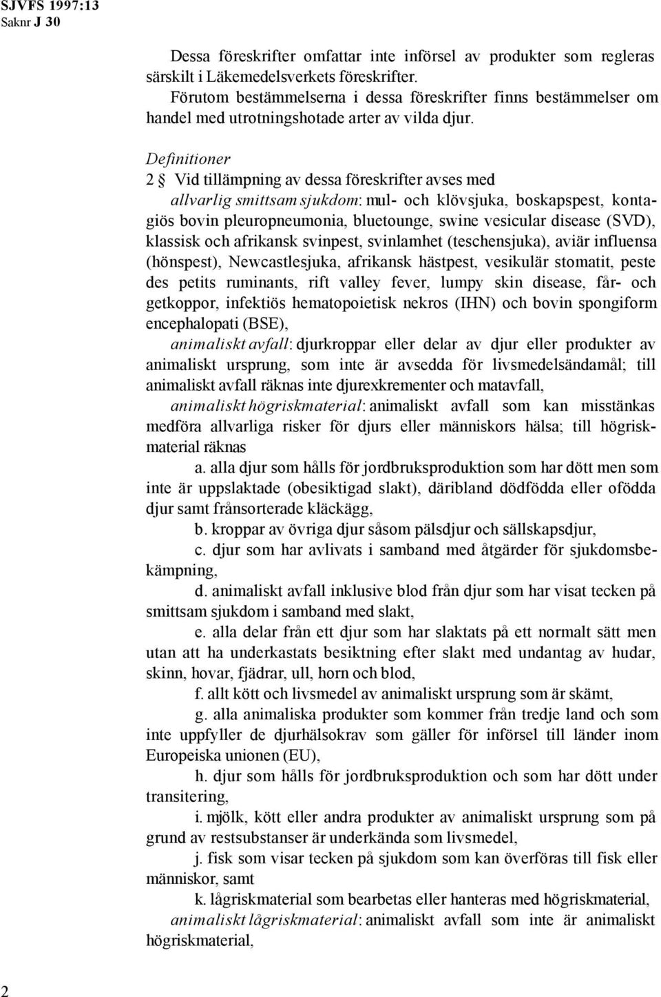 Definitioner 2 Vid tillämpning av dessa föreskrifter avses med allvarlig smittsam sjukdom: mul- och klövsjuka, boskapspest, kontagiös bovin pleuropneumonia, bluetounge, swine vesicular disease (SVD),