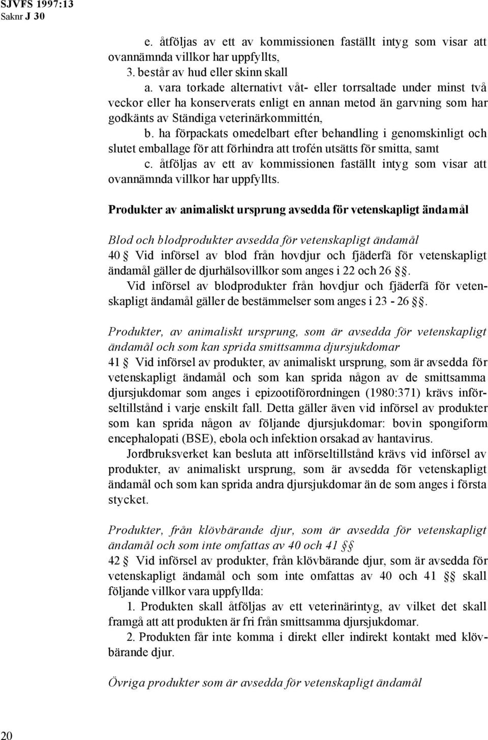 ha förpackats omedelbart efter behandling i genomskinligt och slutet emballage för att förhindra att trofén utsätts för smitta, samt c.