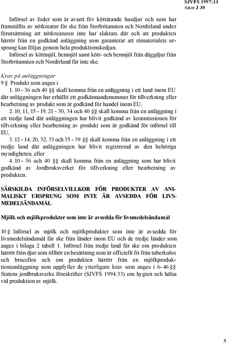 Införsel av köttmjöl, benmjöl samt kött- och benmjöl från däggdjur från Storbritannien och Nordirland får inte ske. Krav på anläggningar 9 Produkt som anges i 1.